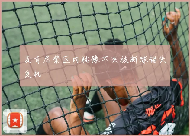 麦肯尼禁区内犹豫不决被断球错失良机