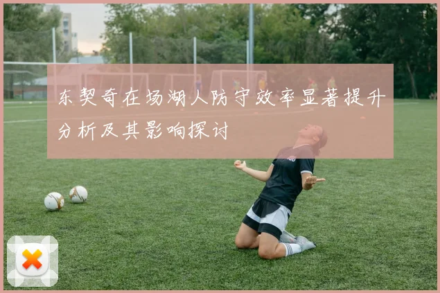 东契奇在场湖人防守效率显著提升分析及其影响探讨