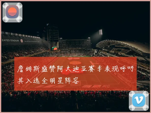 詹姆斯盛赞阿夫迪亚赛季表现呼吁其入选全明星阵容