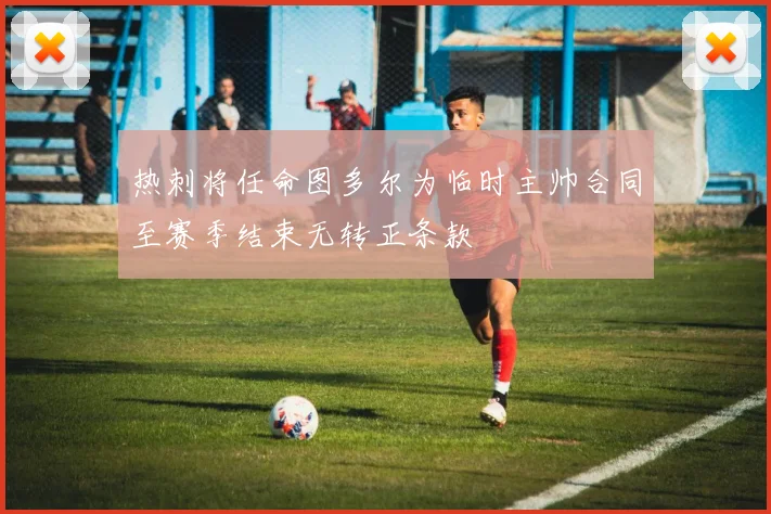 热刺将任命图多尔为临时主帅合同至赛季结束无转正条款